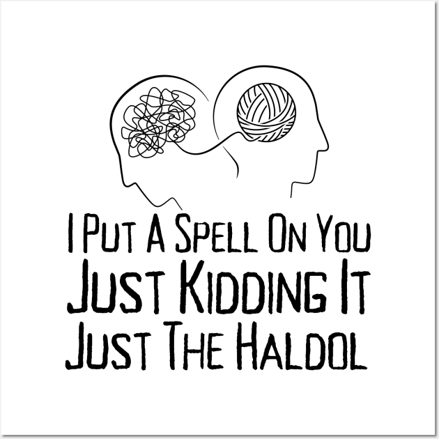 I Put A Spell On You Just Kiddings It Just The Haldol Wall Art by HobbyAndArt